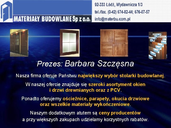 Prezes: Barbara Szczęsna Nasza firma oferuje Państwu największy wybór stolarki budowlanej. W naszej ofercie