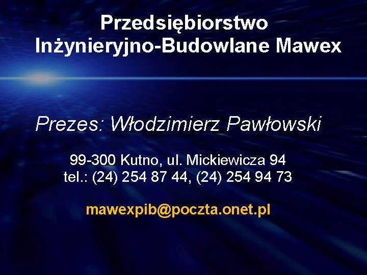 Przedsiębiorstwo Inżynieryjno-Budowlane Mawex Prezes: Włodzimierz Pawłowski 99 -300 Kutno, ul. Mickiewicza 94 tel. :