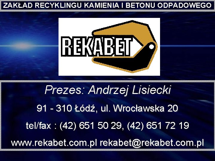 ZAKŁAD RECYKLINGU KAMIENIA I BETONU ODPADOWEGO Prezes: Andrzej Lisiecki 91 - 310 Łódź, ul.