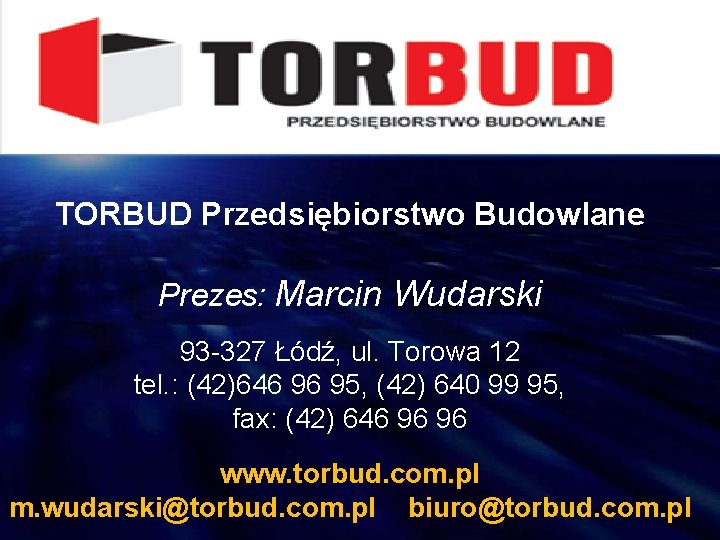 TORBUD Przedsiębiorstwo Budowlane Prezes: Marcin Wudarski 93 -327 Łódź, ul. Torowa 12 tel. :