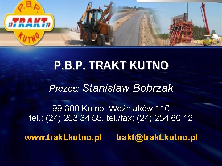 P. B. P. TRAKT KUTNO Prezes: Stanisław Bobrzak 99 -300 Kutno, Woźniaków 110 tel.