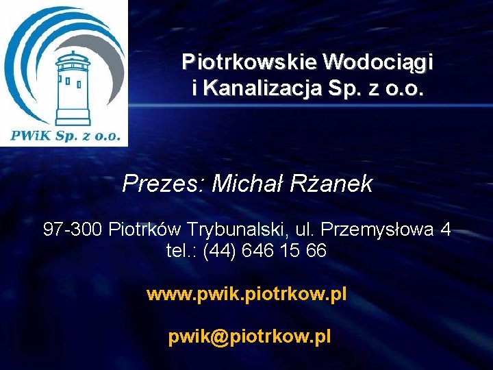 Piotrkowskie Wodociągi i Kanalizacja Sp. z o. o. Prezes: Michał Rżanek 97 -300 Piotrków
