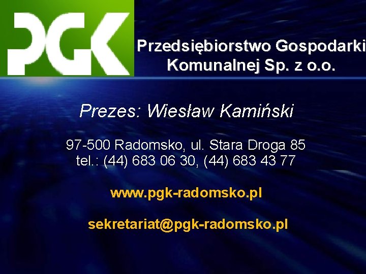 Przedsiębiorstwo Gospodarki Komunalnej Sp. z o. o. Prezes: Wiesław Kamiński 97 -500 Radomsko, ul.