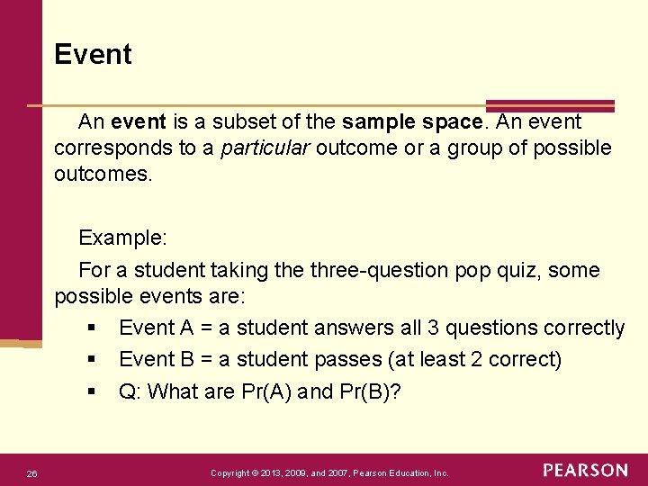 Event An event is a subset of the sample space. An event corresponds to