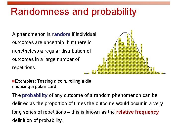 Randomness and probability A phenomenon is random if individual outcomes are uncertain, but there