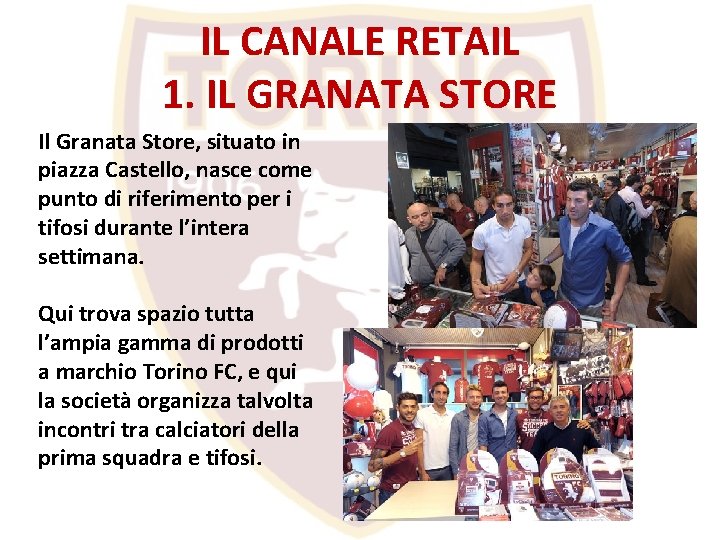 IL CANALE RETAIL 1. IL GRANATA STORE Il Granata Store, situato in piazza Castello,