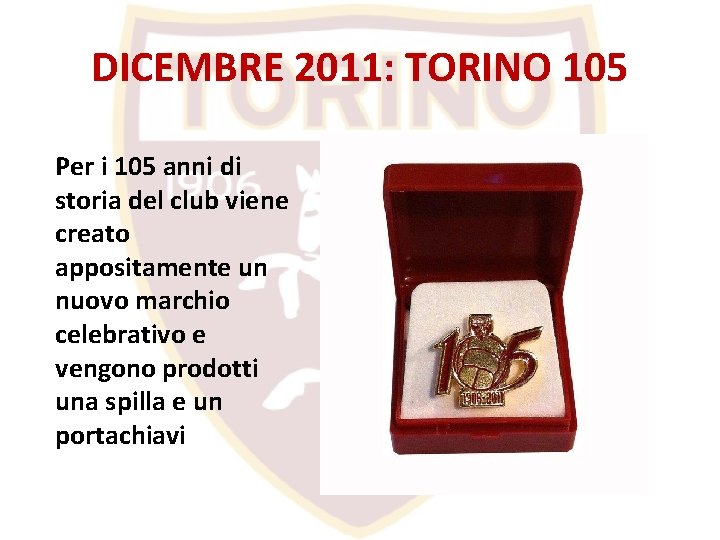 DICEMBRE 2011: TORINO 105 Per i 105 anni di storia del club viene creato