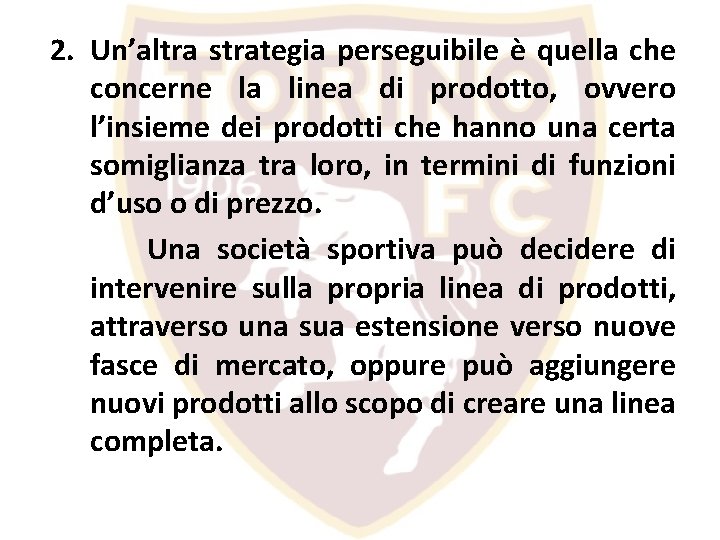 2. Un’altra strategia perseguibile è quella che concerne la linea di prodotto, ovvero l’insieme