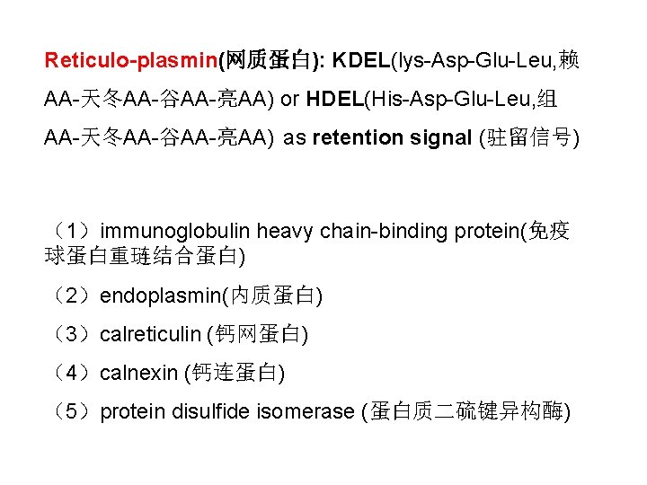 Reticulo-plasmin(网质蛋白): KDEL(lys-Asp-Glu-Leu, 赖 AA-天冬AA-谷AA-亮AA) or HDEL(His-Asp-Glu-Leu, 组 AA-天冬AA-谷AA-亮AA) as retention signal (驻留信号) （1）immunoglobulin heavy