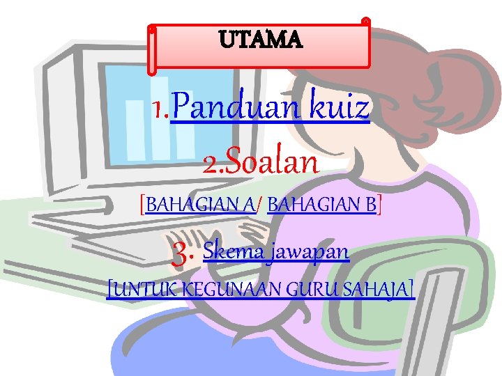 UTAMA 1. Panduan kuiz 2. Soalan [BAHAGIAN A/ BAHAGIAN B] 3. Skema jawapan [UNTUK