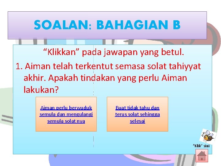 SOALAN: BAHAGIAN B “Klikkan” pada jawapan yang betul. 1. Aiman telah terkentut semasa solat