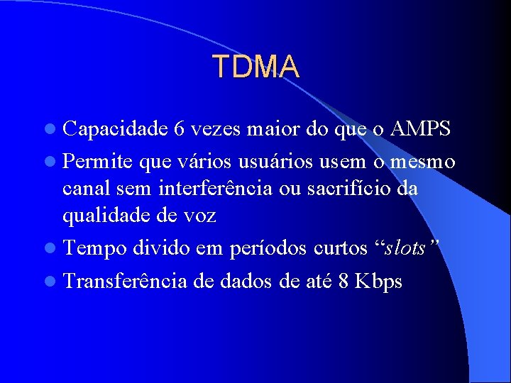 TDMA l Capacidade 6 vezes maior do que o AMPS l Permite que vários