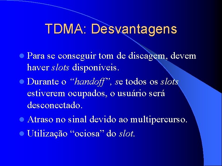 TDMA: Desvantagens l Para se conseguir tom de discagem, devem haver slots disponíveis. l