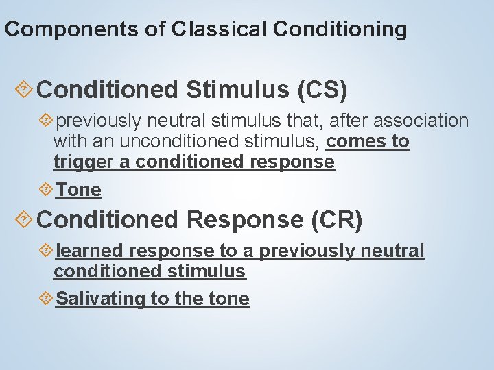 Components of Classical Conditioning Conditioned Stimulus (CS) previously neutral stimulus that, after association with