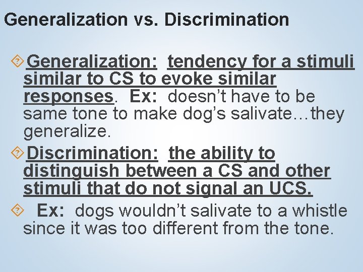 Generalization vs. Discrimination Generalization: tendency for a stimuli similar to CS to evoke similar