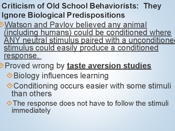 Criticism of Old School Behaviorists: They Ignore Biological Predispositions Watson and Pavlov believed any