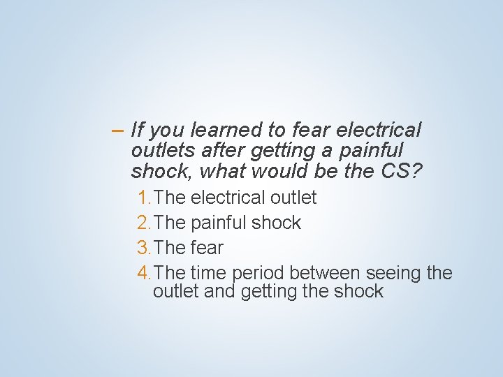 – If you learned to fear electrical outlets after getting a painful shock, what