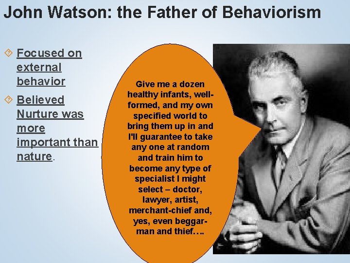 John Watson: the Father of Behaviorism Focused on external behavior Believed Nurture was more