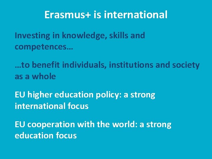 Erasmus+ is international Investing in knowledge, skills and competences… …to benefit individuals, institutions and