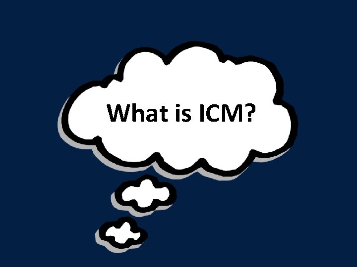 What is ICM? 