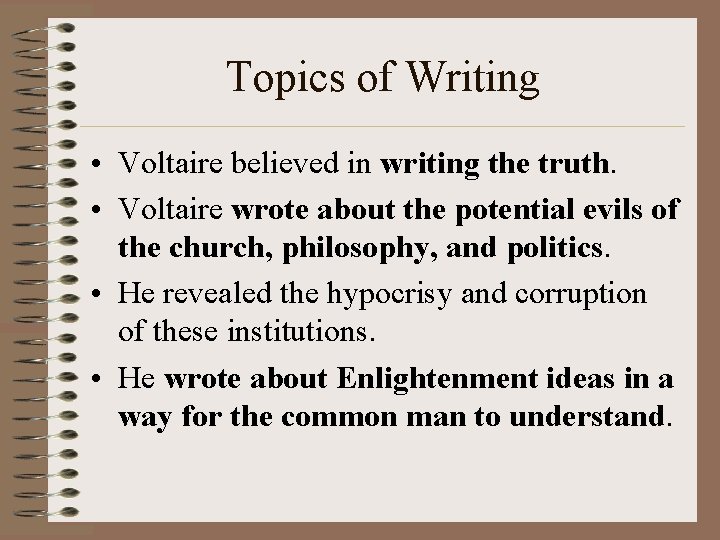 Topics of Writing • Voltaire believed in writing the truth. • Voltaire wrote about