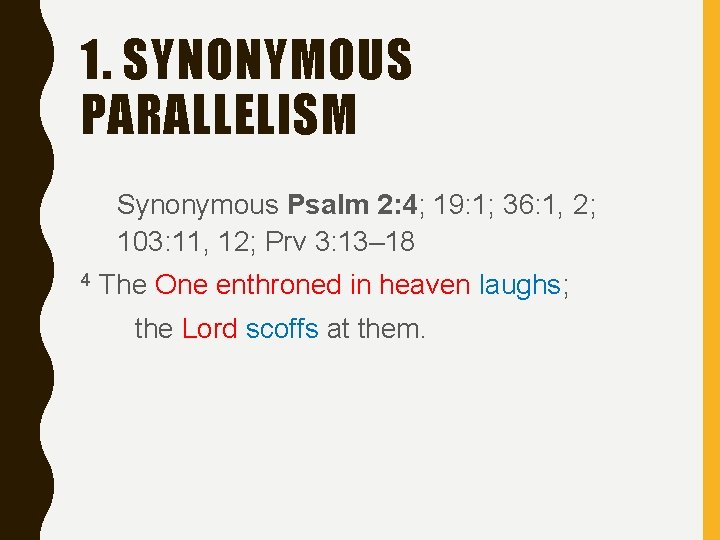 1. SYNONYMOUS PARALLELISM Synonymous Psalm 2: 4; 19: 1; 36: 1, 2; 103: 11,