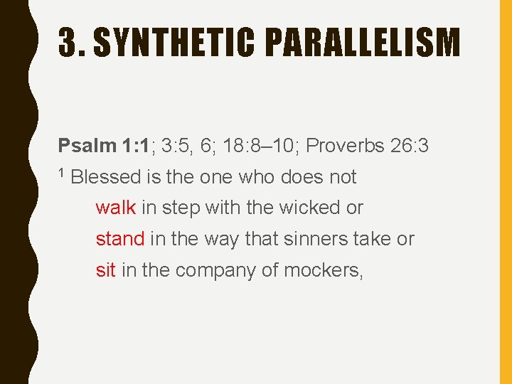 3. SYNTHETIC PARALLELISM Psalm 1: 1; 3: 5, 6; 18: 8– 10; Proverbs 26:
