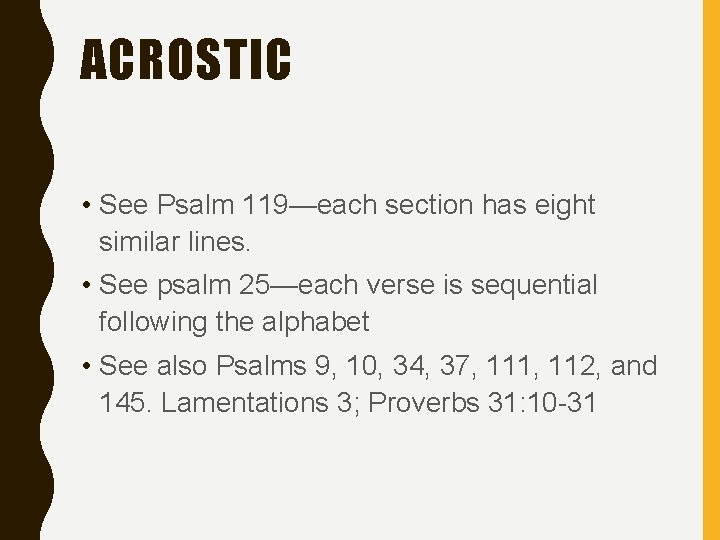 ACROSTIC • See Psalm 119—each section has eight similar lines. • See psalm 25—each