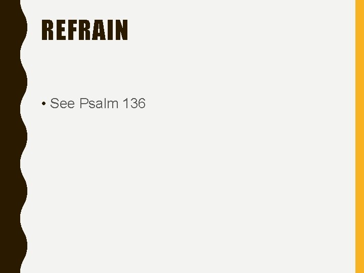 REFRAIN • See Psalm 136 