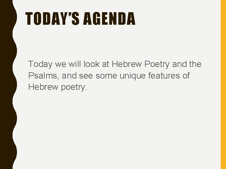 TODAY’S AGENDA Today we will look at Hebrew Poetry and the Psalms, and see