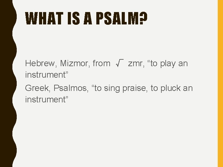 WHAT IS A PSALM? Hebrew, Mizmor, from √ zmr, “to play an instrument” Greek,