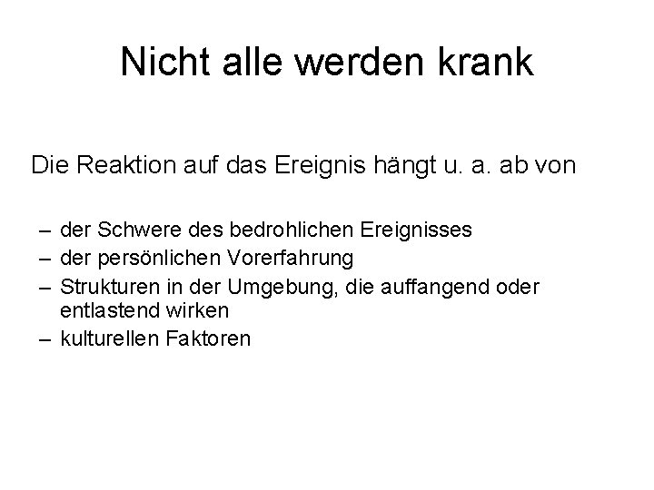 Nicht alle werden krank Die Reaktion auf das Ereignis hängt u. a. ab von