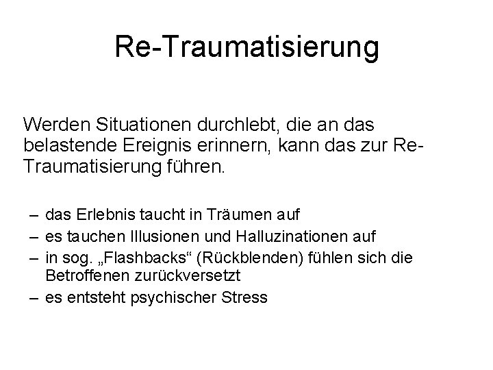 Re-Traumatisierung Werden Situationen durchlebt, die an das belastende Ereignis erinnern, kann das zur Re.