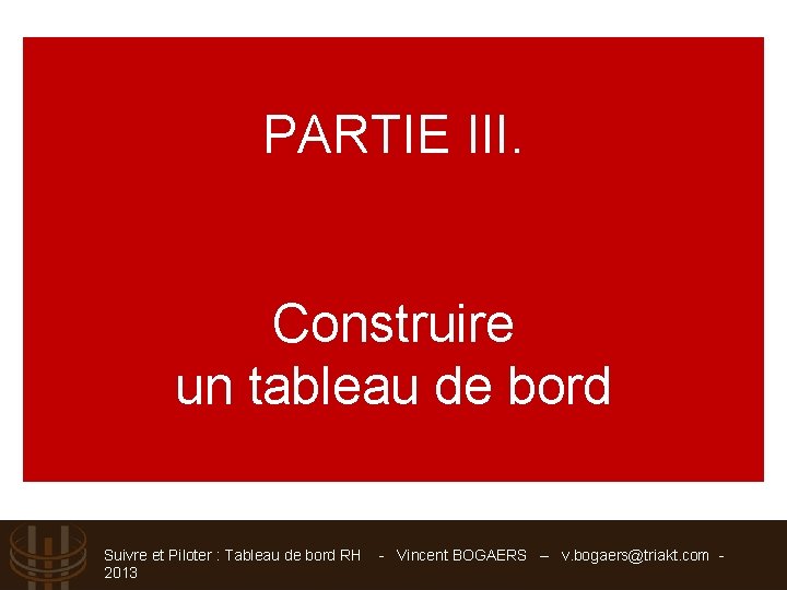 PARTIE III. Construire un tableau de bord Suivre et Piloter : Tableau de bord