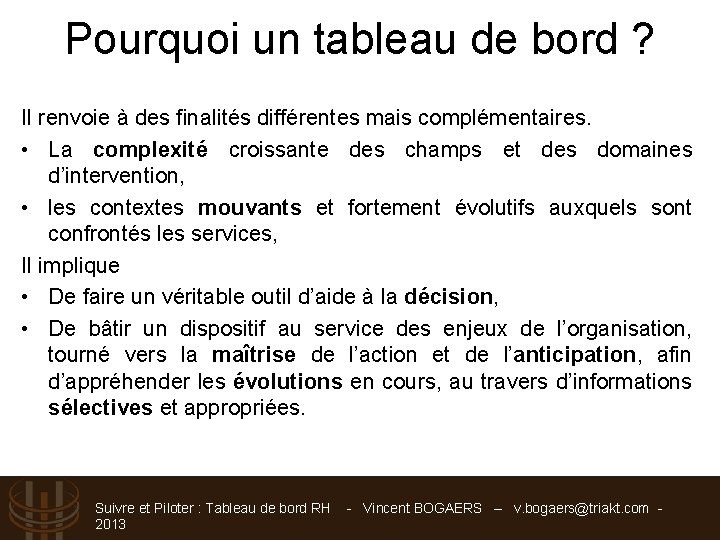 Pourquoi un tableau de bord ? Il renvoie à des finalités différentes mais complémentaires.