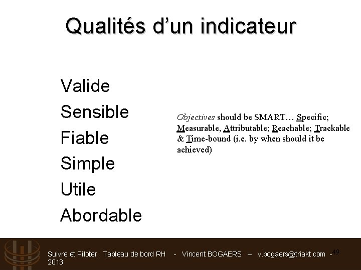 Qualités d’un indicateur • • • Valide Sensible Fiable Simple Utile Abordable Objectives should