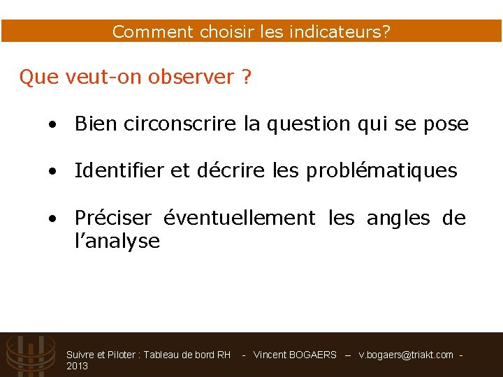 Comment choisir les indicateurs? Que veut-on observer ? • Bien circonscrire la question qui