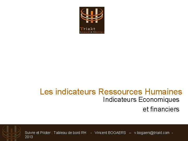Les indicateurs Ressources Humaines Indicateurs Economiques et financiers Suivre et Piloter : Tableau de