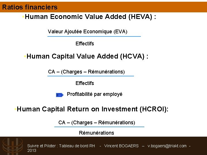 Ratios financiers • Human Economic Value Added (HEVA) : Valeur Ajoutée Economique (EVA) Effectifs