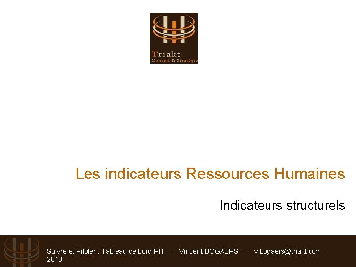 Les indicateurs Ressources Humaines Indicateurs structurels Suivre et Piloter : Tableau de bord RH