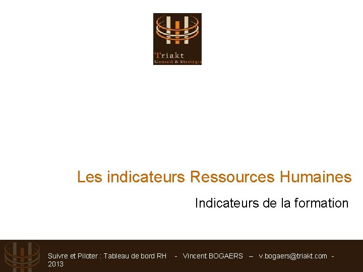 Les indicateurs Ressources Humaines Indicateurs de la formation Suivre et Piloter : Tableau de