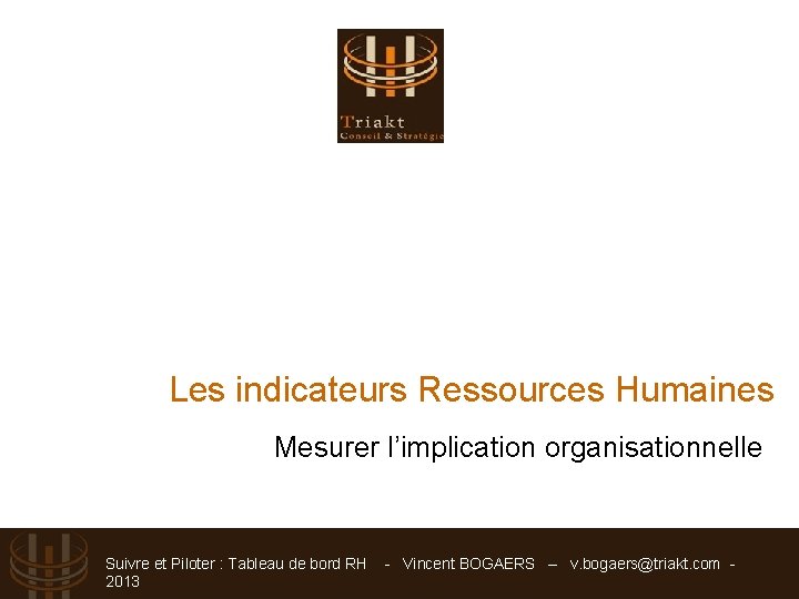 Les indicateurs Ressources Humaines Mesurer l’implication organisationnelle Suivre et Piloter : Tableau de bord