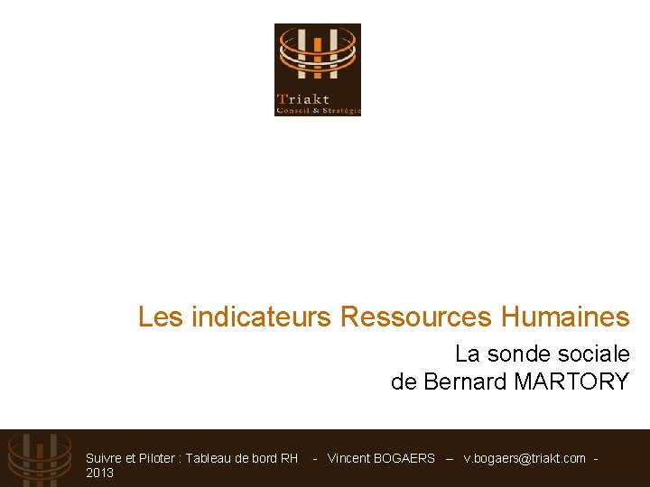 Les indicateurs Ressources Humaines La sonde sociale de Bernard MARTORY Suivre et Piloter :