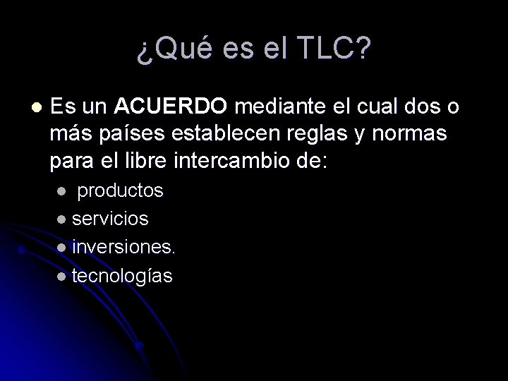 ¿Qué es el TLC? l Es un ACUERDO mediante el cual dos o más