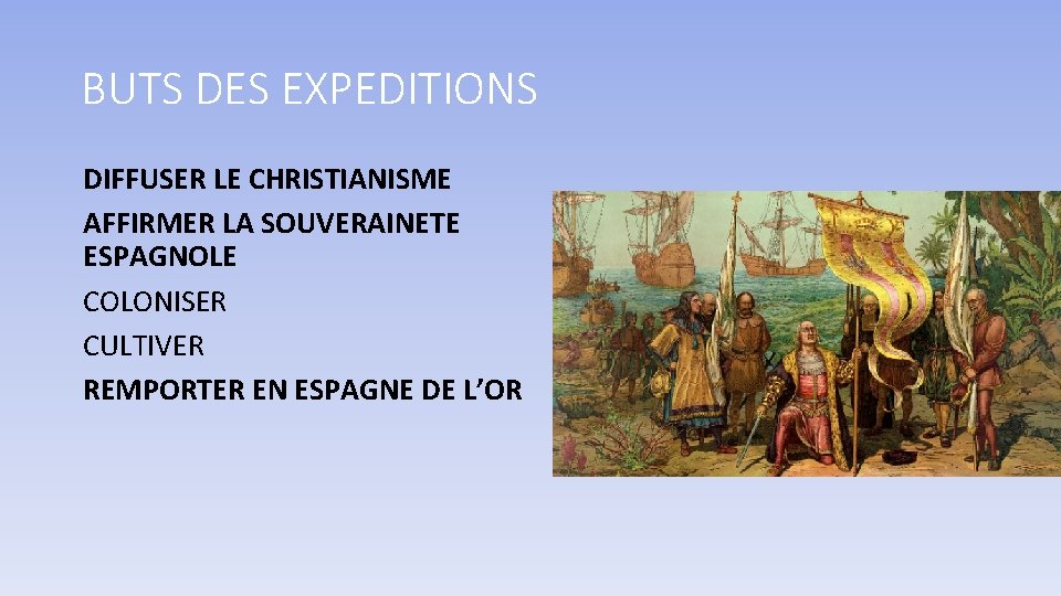 BUTS DES EXPEDITIONS DIFFUSER LE CHRISTIANISME AFFIRMER LA SOUVERAINETE ESPAGNOLE COLONISER CULTIVER REMPORTER EN