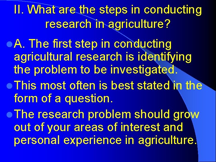 II. What are the steps in conducting research in agriculture? l A. The first