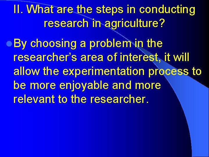 II. What are the steps in conducting research in agriculture? l By choosing a