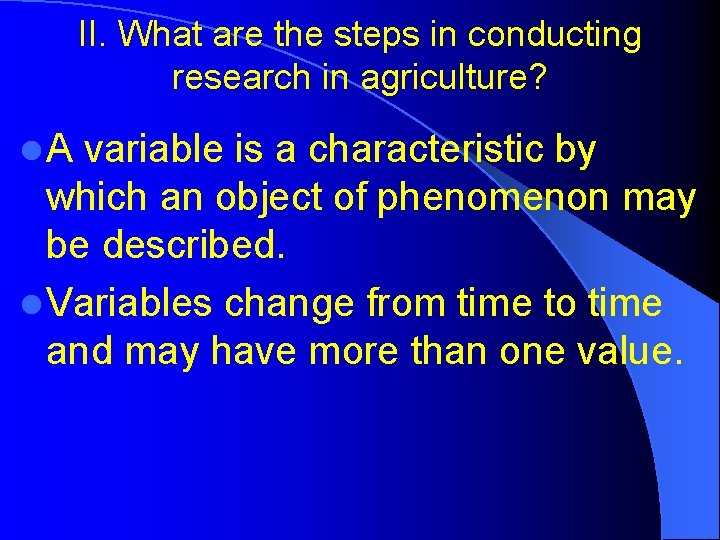 II. What are the steps in conducting research in agriculture? l A variable is