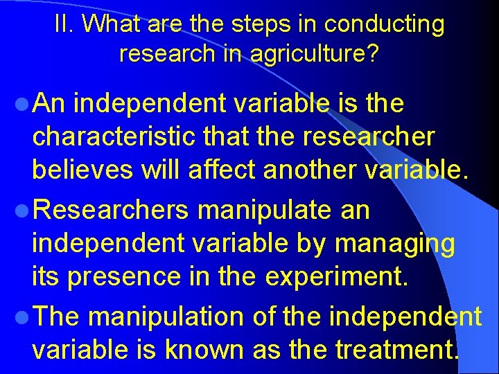II. What are the steps in conducting research in agriculture? l An independent variable