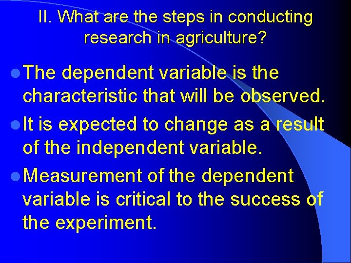 II. What are the steps in conducting research in agriculture? l The dependent variable